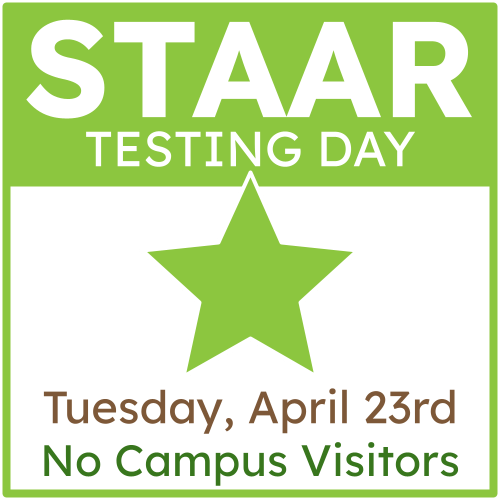 STAAR Testing Day. Tuesday, April 23rd. No Campus Visitors